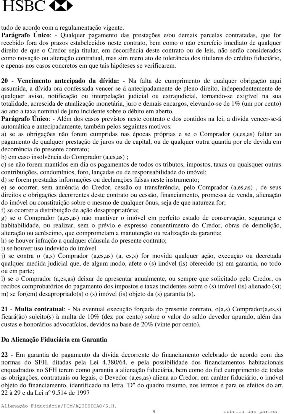 direito de que o Credor seja titular, em decorrência deste contrato ou de leis, não serão considerados como novação ou alteração contratual, mas sim mero ato de tolerância dos titulares do crédito