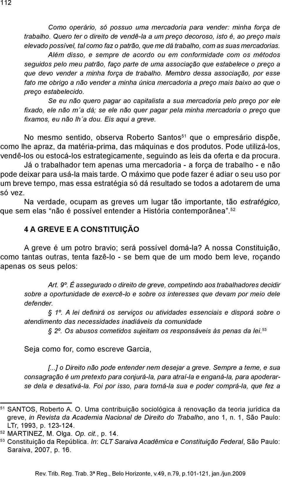 Além disso, e sempre de acordo ou em conformidade com os métodos seguidos pelo meu patrão, faço parte de uma associação que estabelece o preço a que devo vender a minha força de trabalho.