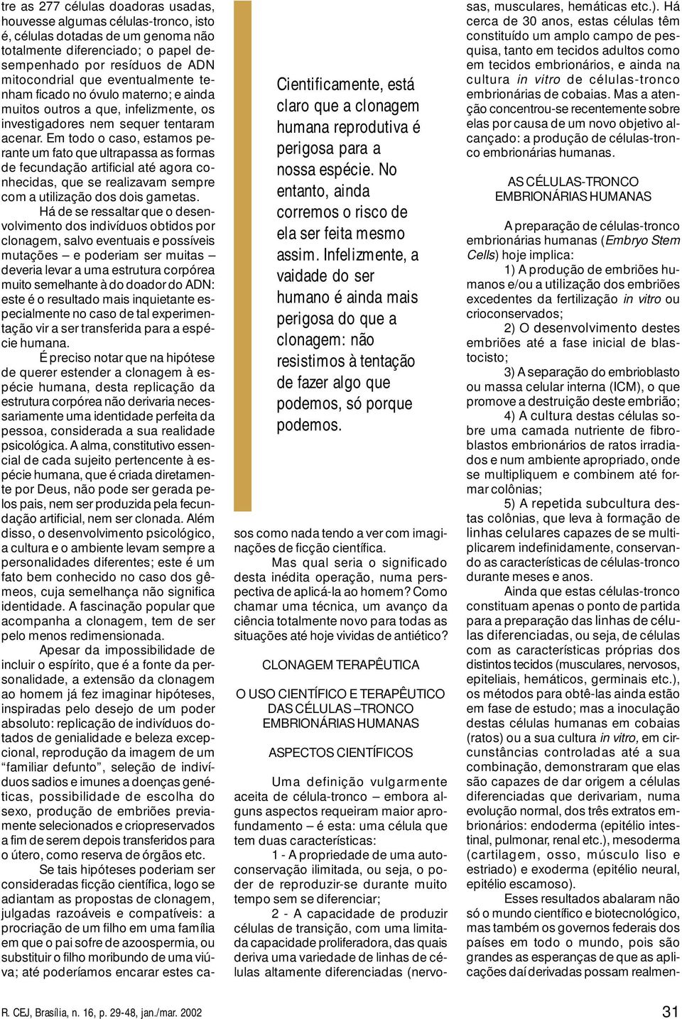 tre as 277 células doadoras usadas, houvesse algumas células-tronco, isto é, células dotadas de um genoma não totalmente diferenciado; o papel desempenhado por resíduos de ADN mitocondrial que