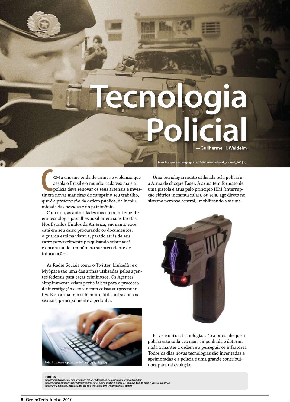 preservação da ordem pública, da incolumidade das pessoas e do patrimônio. Com isso, as autoridades investem fortemente em tecnologia para lhes auxiliar em suas tarefas.