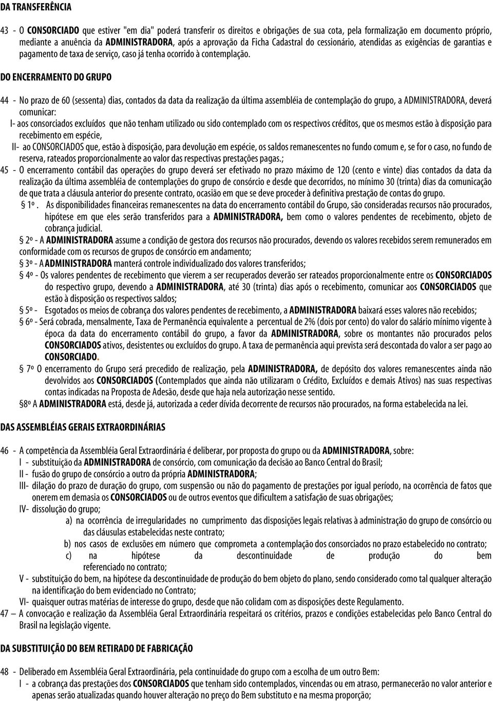 DO ENCERRAMENTO DO GRUPO 44 - No prazo de 60 (sessenta) dias, contados da data da realização da última assembléia de contemplação do grupo, a ADMINISTRADORA, deverá comunicar: I- aos consorciados