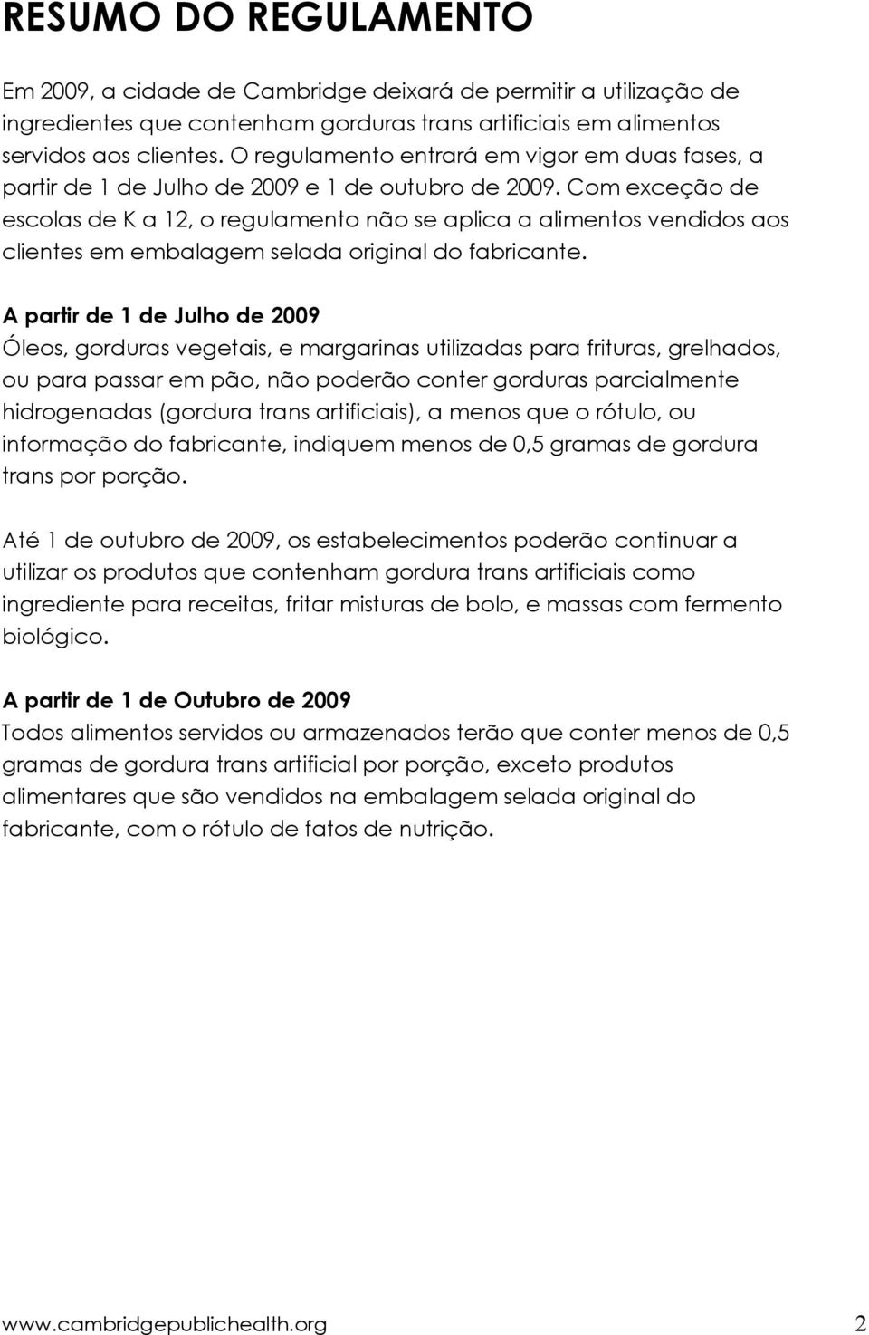 Com exceção de escolas de K a 12, o regulamento não se aplica a alimentos vendidos aos clientes em embalagem selada original do fabricante.