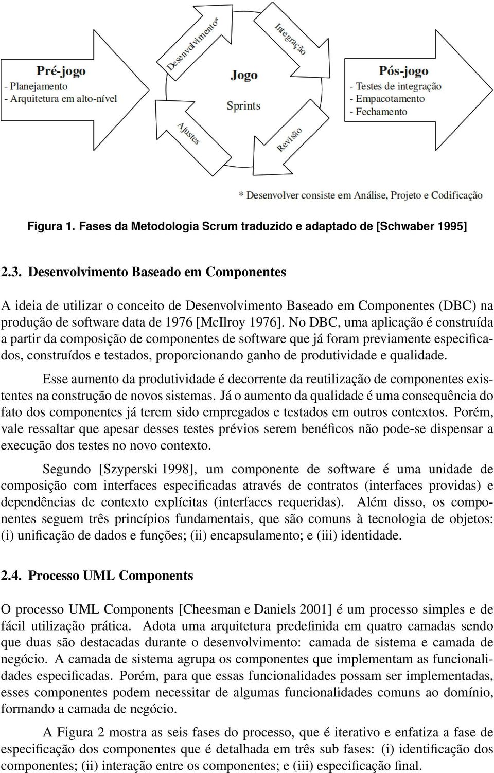 No DBC, uma aplicação é construída a partir da composição de componentes de software que já foram previamente especificados, construídos e testados, proporcionando ganho de produtividade e qualidade.