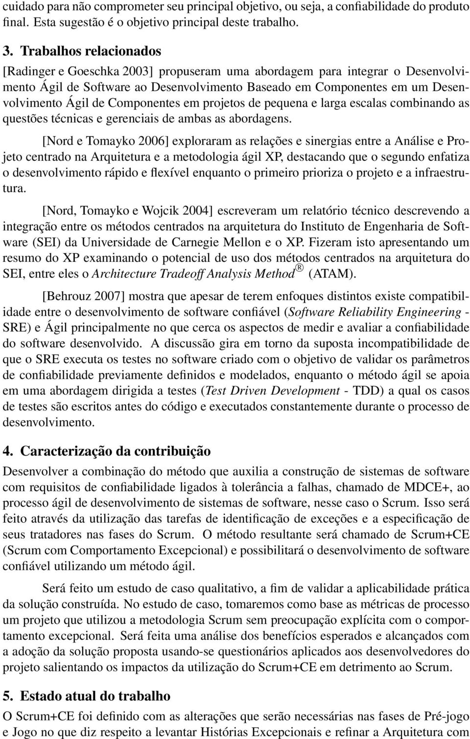 Componentes em projetos de pequena e larga escalas combinando as questões técnicas e gerenciais de ambas as abordagens.