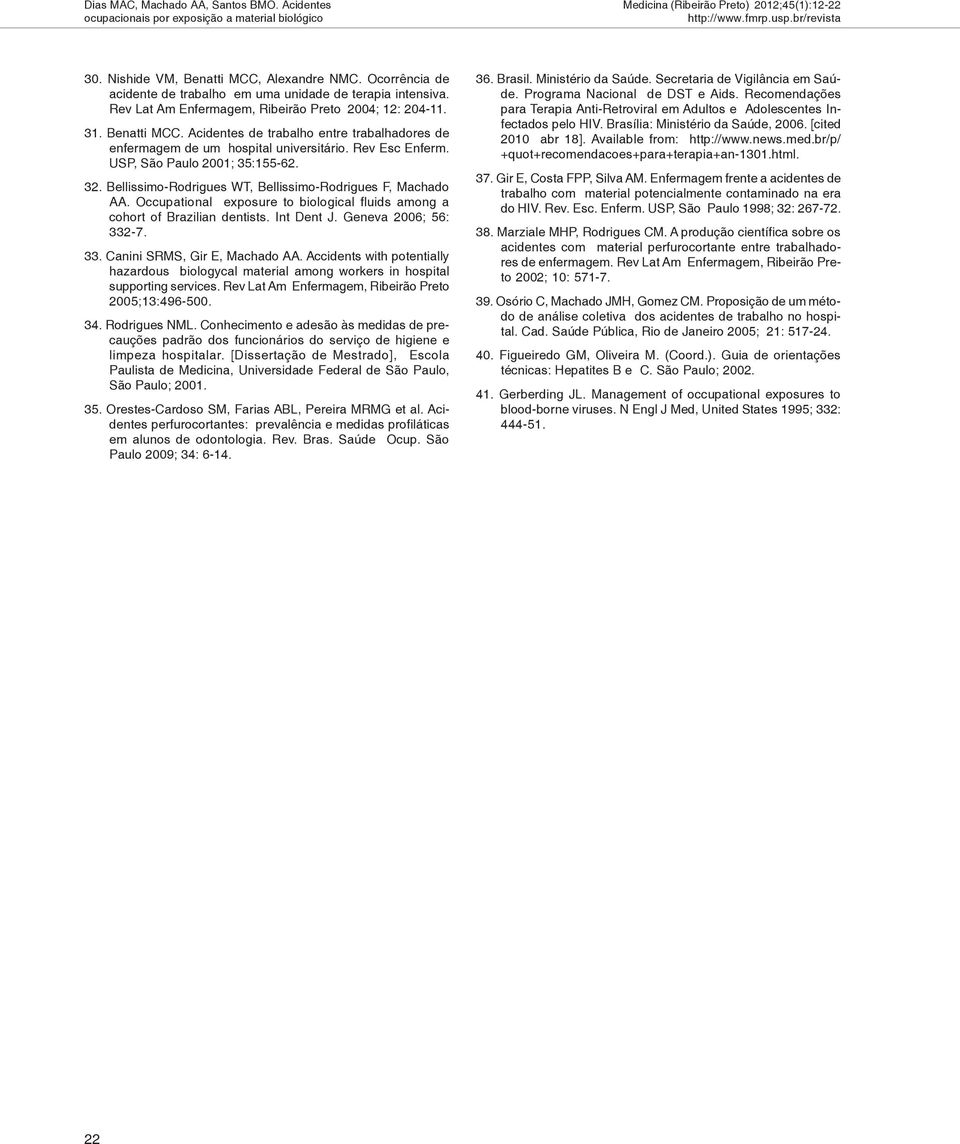 USP, São Paulo 2001; 35:155-62. 32. Bellissimo-Rodrigues WT, Bellissimo-Rodrigues F, Machado AA. Occupational exposure to biological fluids among a cohort of Brazilian dentists. Int Dent J.