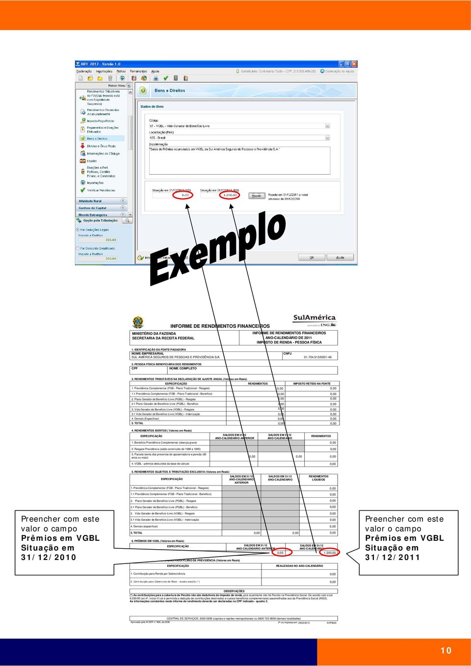 ISENTOS ( Valores em Reais) ANTERIOR 1. Benefício Previdência Complementar (doença grave) 2. Resgate Previdência (saldo constituído de 1989 a 1995) 3.