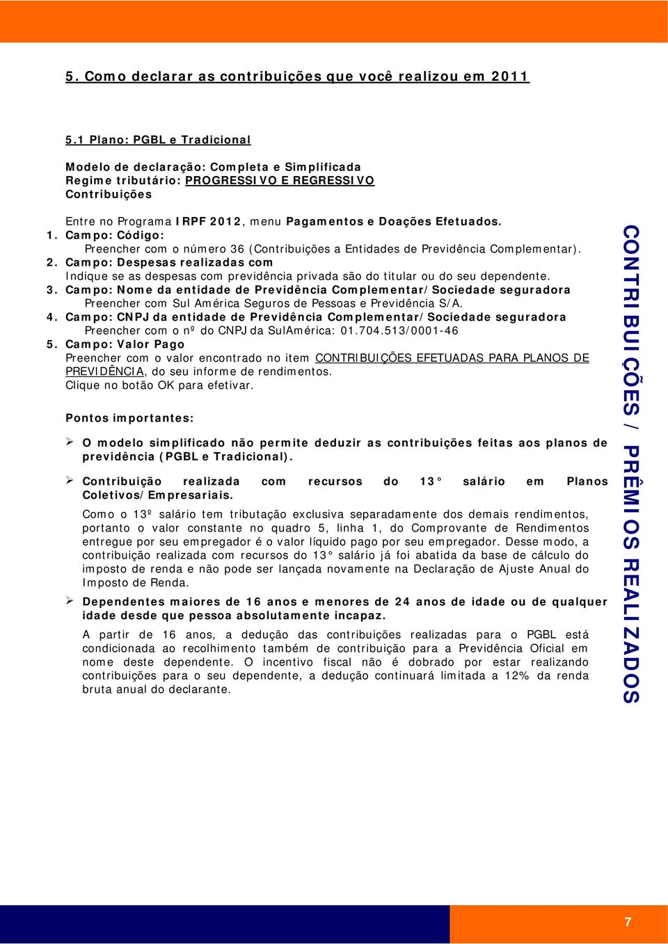 Campo: Código: Preencher com o número 36 (Contribuições a Entidades de Previdência Complementar). 2.