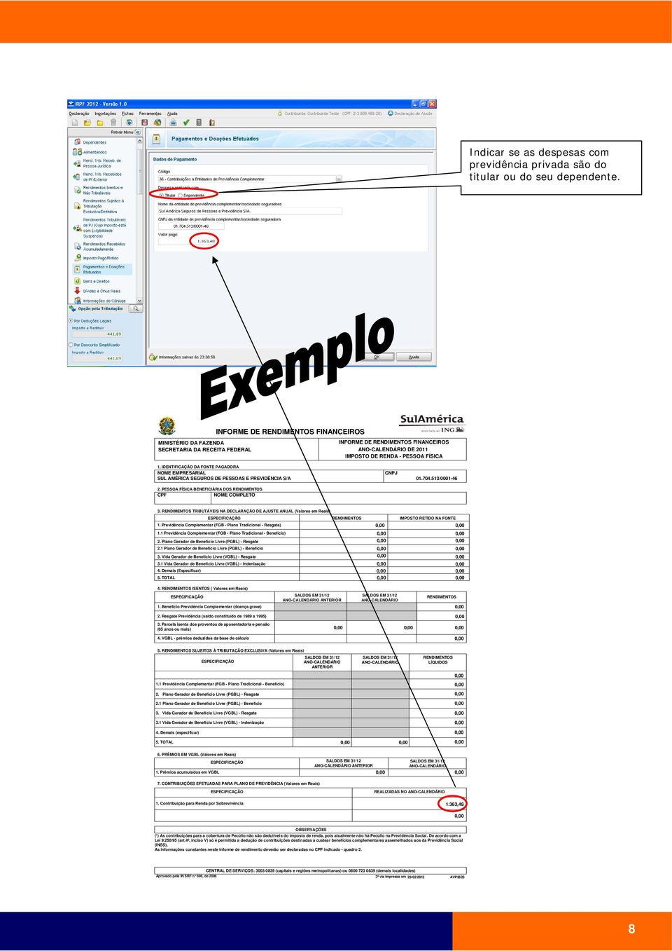 TRIBUTÁVEIS NA DECLARAÇÃO DE AJUSTE ANUAL (Valores em Reais) IMPOSTO RETIDO NA FONTE 4. Demais (Especificar) 4. ISENTOS ( Valores em Reais) 1.