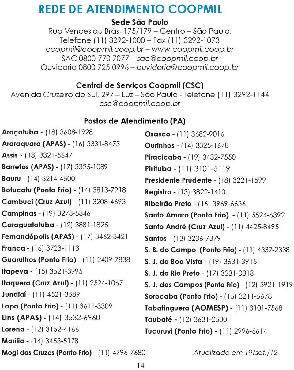 Atendimento (PA) Araçatuba - (18) 3608-1928 Osasco - (11) 3682-9016 Araraquara (APAS) - (16) 3331-8473 Ourinhos - (14) 3325-1678 Assis - (18) 3321-5647 Piracicaba - (19) 3432-7550 Barretos (APAS) -