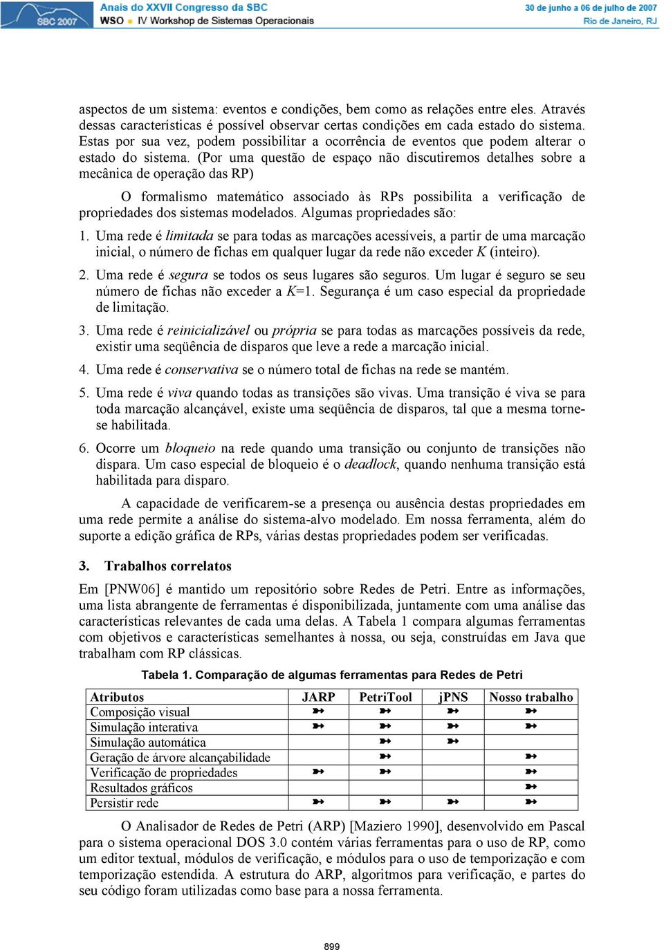 (Por uma questão de espaço não discutiremos detalhes sobre a mecânica de operação das RP) O formalismo matemático associado às RPs possibilita a verificação de propriedades dos sistemas modelados.