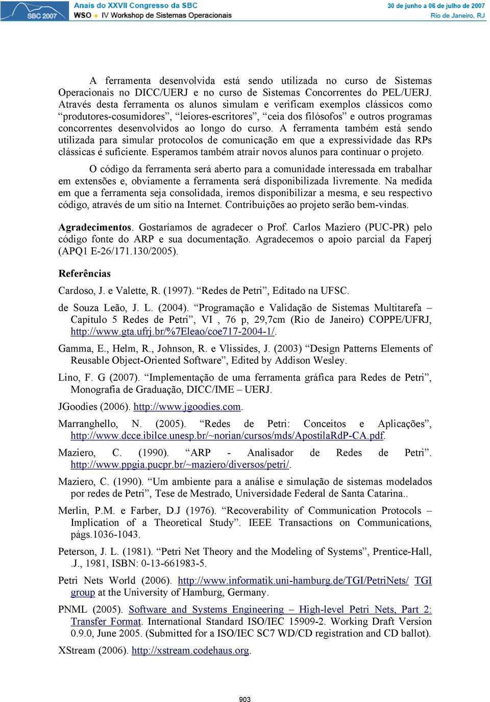 curso. A ferramenta também está sendo utilizada para simular protocolos de comunicação em que a expressividade das RPs clássicas é suficiente.