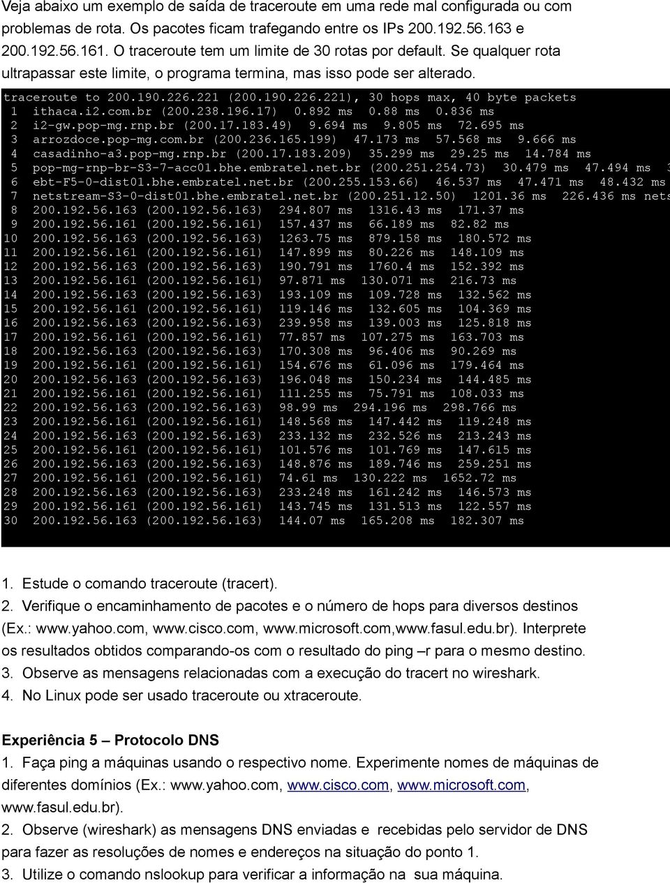 221 (200.190.226.221), 30 hops max, 40 byte packets 1 ithaca.i2.com.br (200.238.196.17) 0.892 ms 0.88 ms 0.836 ms 2 i2-gw.pop-mg.rnp.br (200.17.183.49) 9.694 ms 9.805 ms 72.695 ms 3 arrozdoce.pop-mg.com.br (200.236.