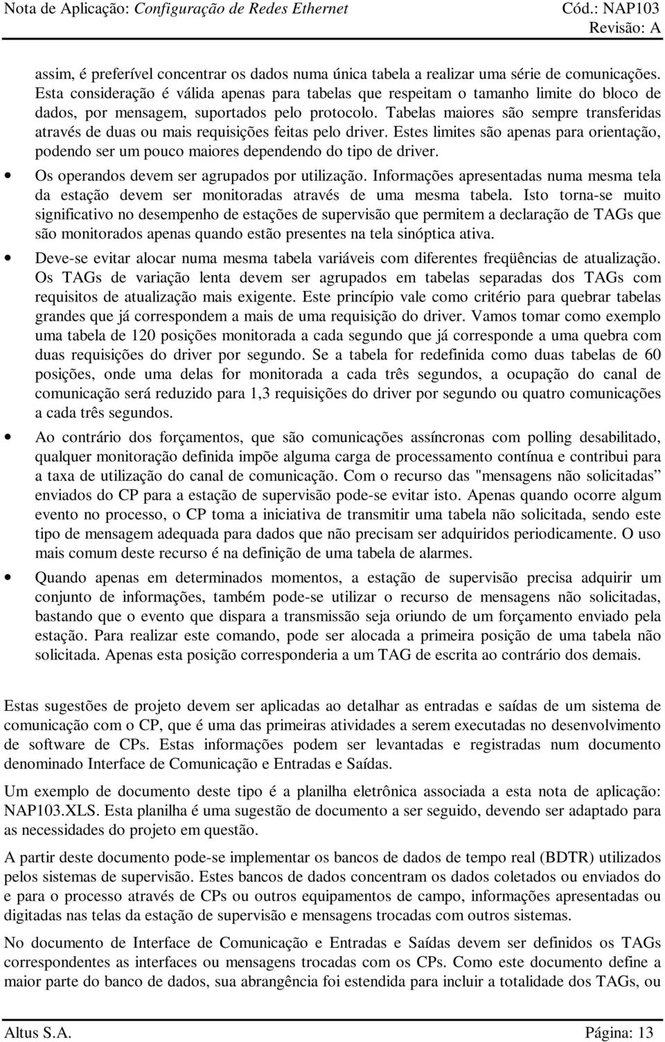 Tabelas maiores são sempre transferidas através de duas ou mais requisições feitas pelo driver. Estes limites são apenas para orientação, podendo ser um pouco maiores dependendo do tipo de driver.