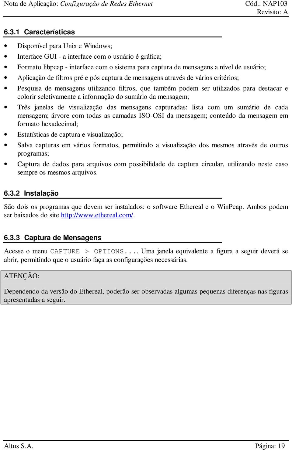 informação do sumário da mensagem; Três janelas de visualização das mensagens capturadas: lista com um sumário de cada mensagem; árvore com todas as camadas ISO-OSI da mensagem; conteúdo da mensagem