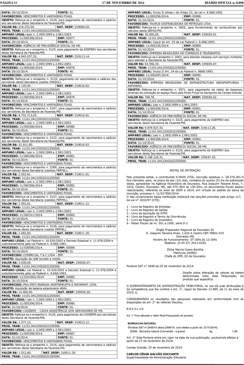 PROCESSO: 11/000306/2014. EMP: 00977. DATA: 29/10/2014. FONTE: 01. FAVORECIDO: AGÊNCIA DE PREVIDÊNCIA SOCIAL DE MS. OBJETO: Reforça-se o empenho n.