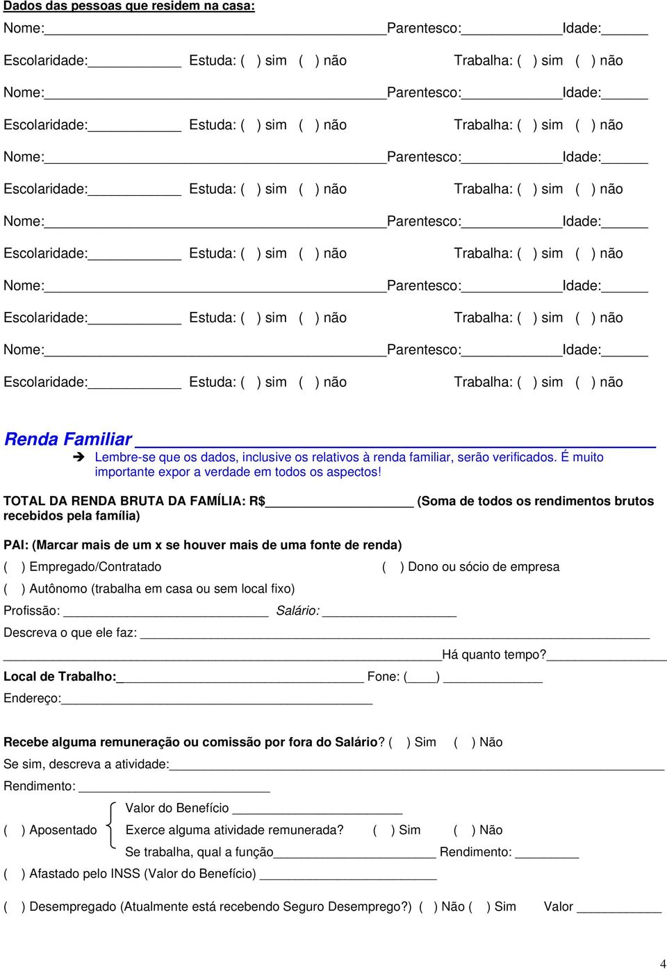 sócio de empresa ( ) Autônomo (trabalha em casa ou sem local fixo) Profissão: Salário: Descreva o que ele faz: Há quanto tempo?