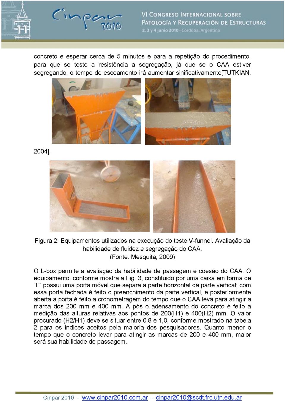 (Fonte: Mesquita, 2009) O L-box permite a avaliação da habilidade de passagem e coesão do CAA. O equipamento, conforme mostra a Fig.