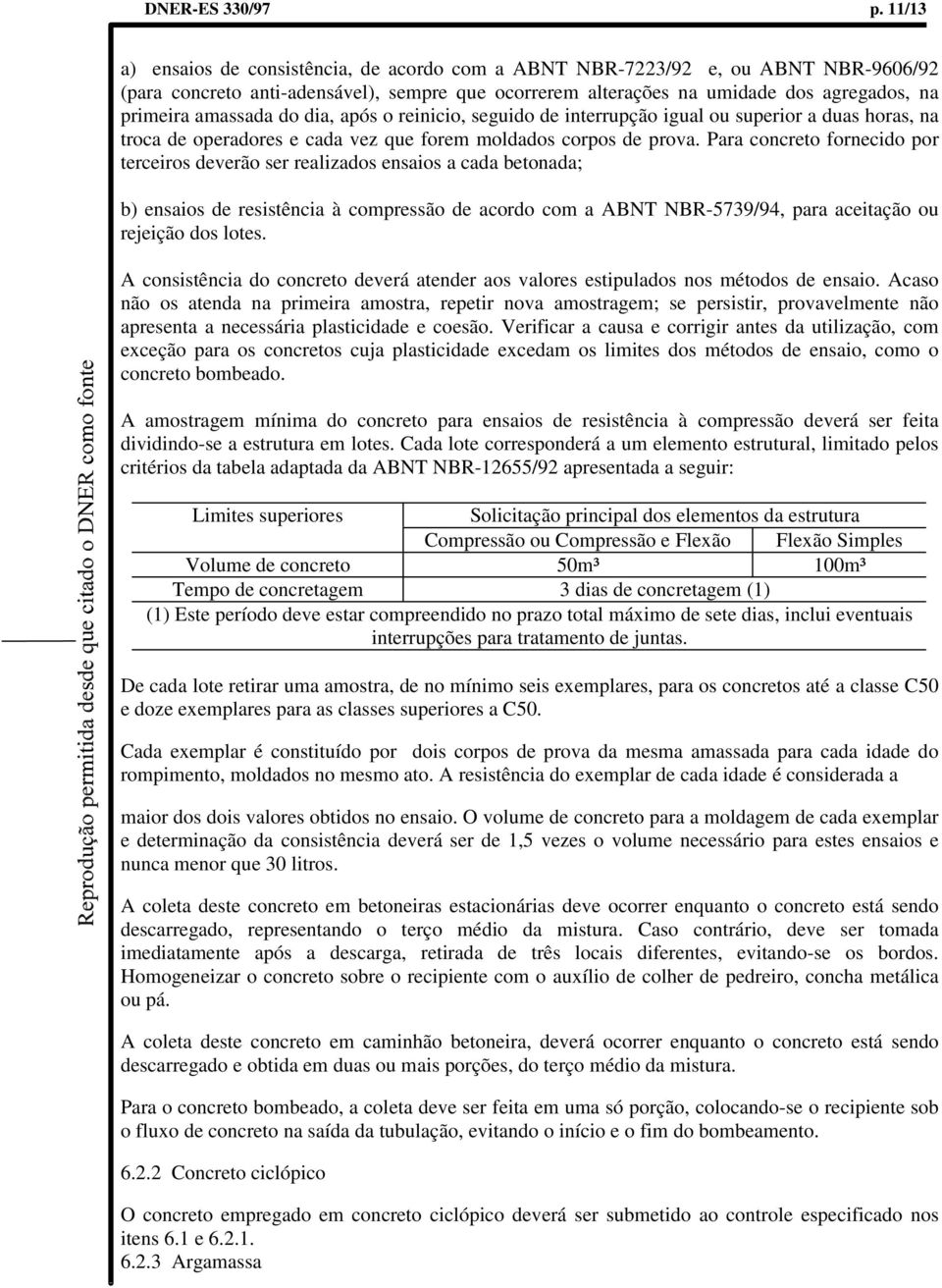 amassada do dia, após o reinicio, seguido de interrupção igual ou superior a duas horas, na troca de operadores e cada vez que forem moldados corpos de prova.