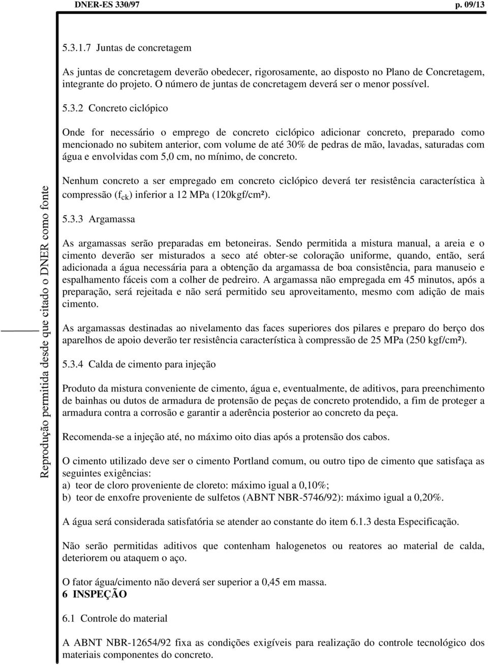 2 Concreto ciclópico Onde for necessário o emprego de concreto ciclópico adicionar concreto, preparado como mencionado no subitem anterior, com volume de até 30% de pedras de mão, lavadas, saturadas