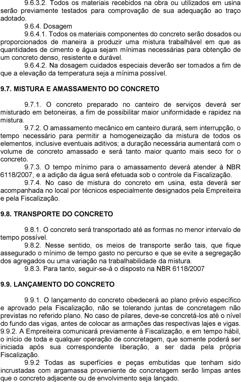 obtenção de um concreto denso, resistente e durável. 9.6.4.2. Na dosagem cuidados especiais deverão ser tomados a fim de que a elevação da temperatura seja a mínima possível. 9.7.