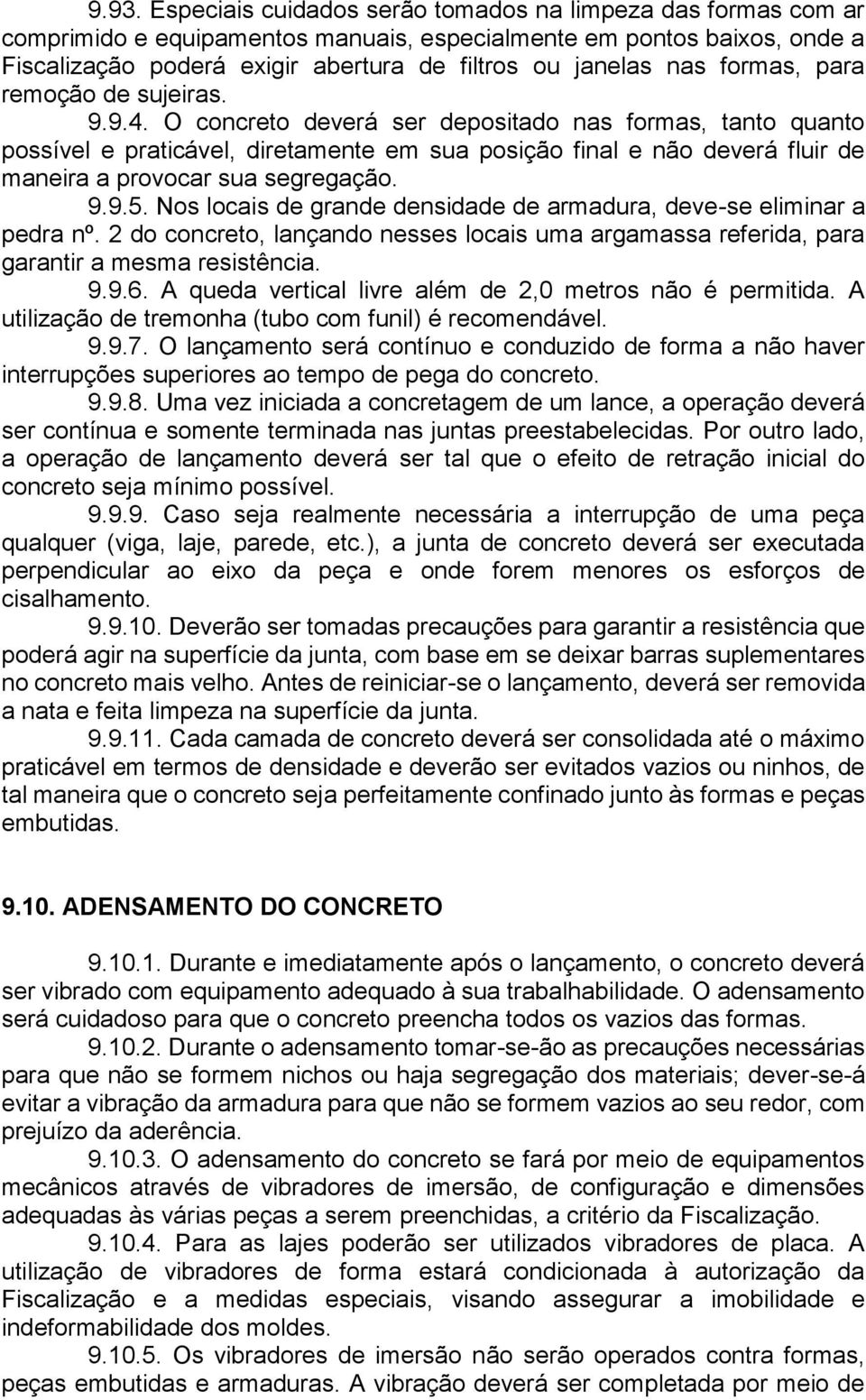 O concreto deverá ser depositado nas formas, tanto quanto possível e praticável, diretamente em sua posição final e não deverá fluir de maneira a provocar sua segregação. 9.9.5.