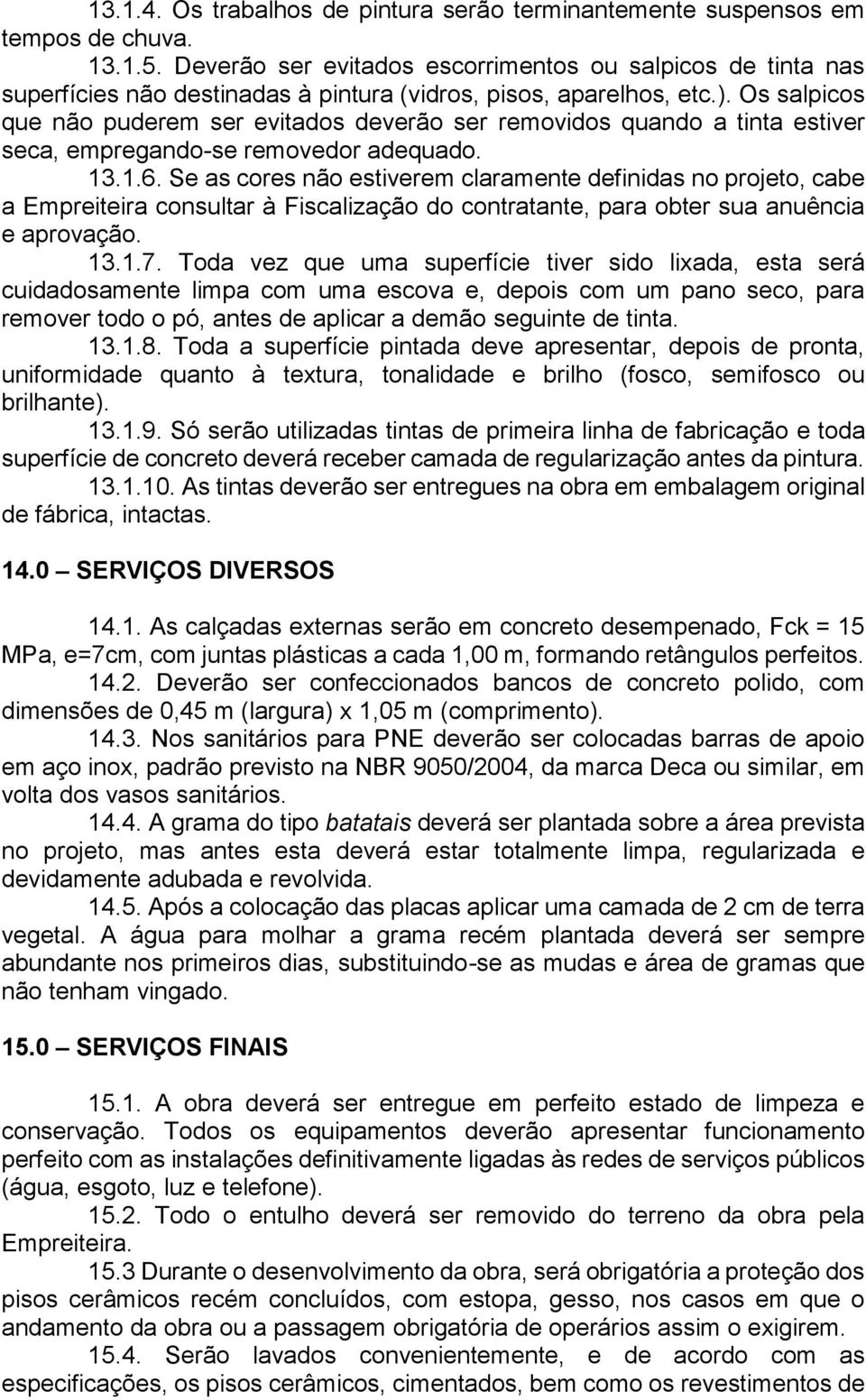 Os salpicos que não puderem ser evitados deverão ser removidos quando a tinta estiver seca, empregando-se removedor adequado. 13.1.6.