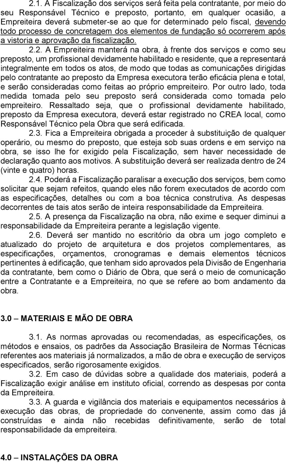 2. A Empreiteira manterá na obra, à frente dos serviços e como seu preposto, um profissional devidamente habilitado e residente, que a representará integralmente em todos os atos, de modo que todas