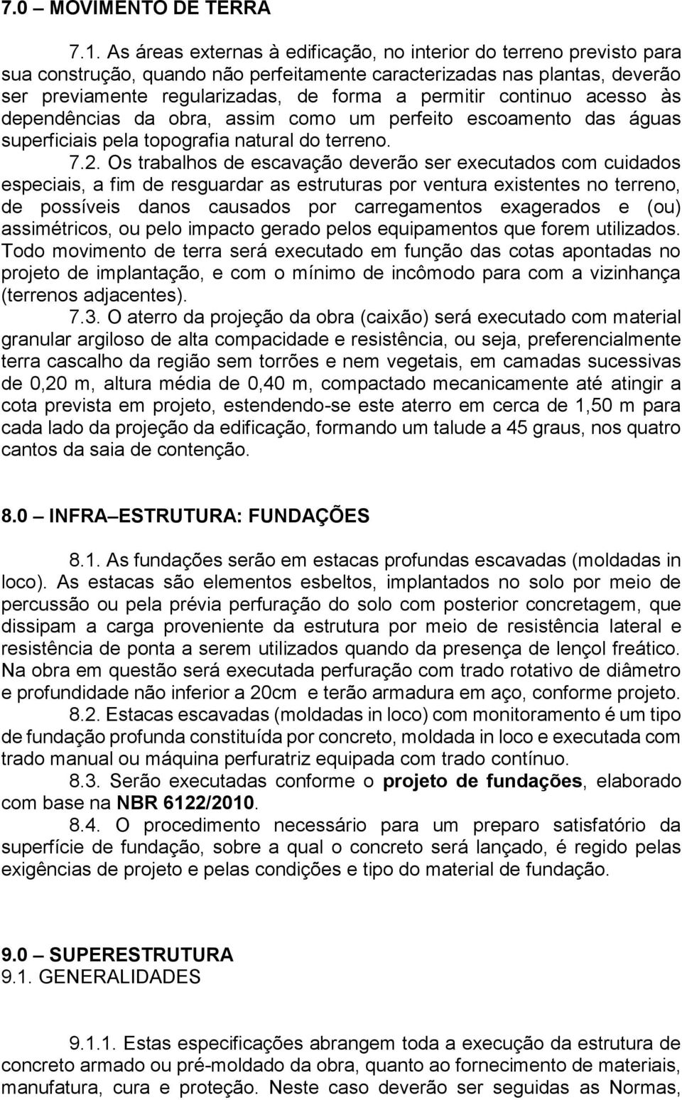 continuo acesso às dependências da obra, assim como um perfeito escoamento das águas superficiais pela topografia natural do terreno. 7.2.