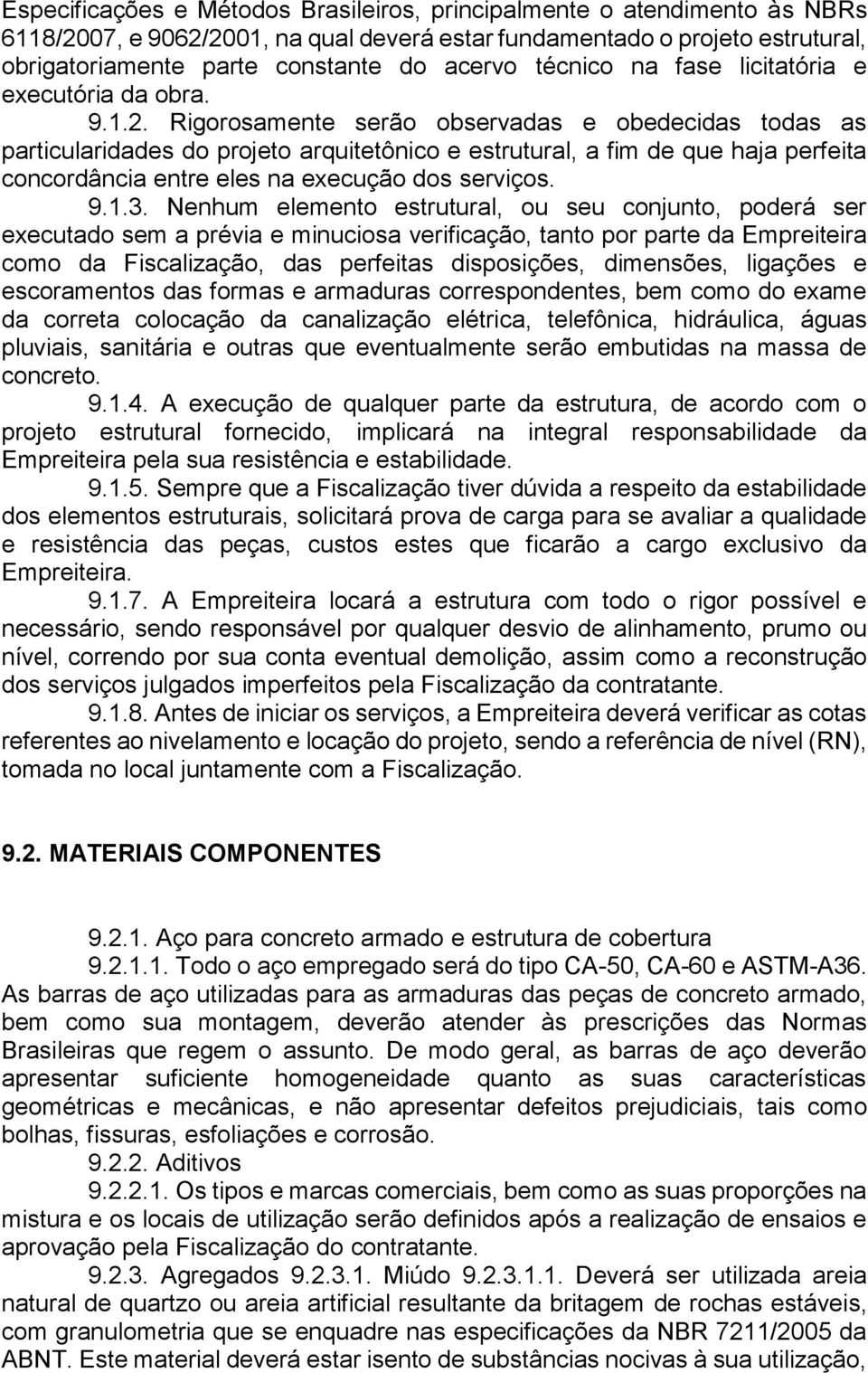 Rigorosamente serão observadas e obedecidas todas as particularidades do projeto arquitetônico e estrutural, a fim de que haja perfeita concordância entre eles na execução dos serviços. 9.1.3.