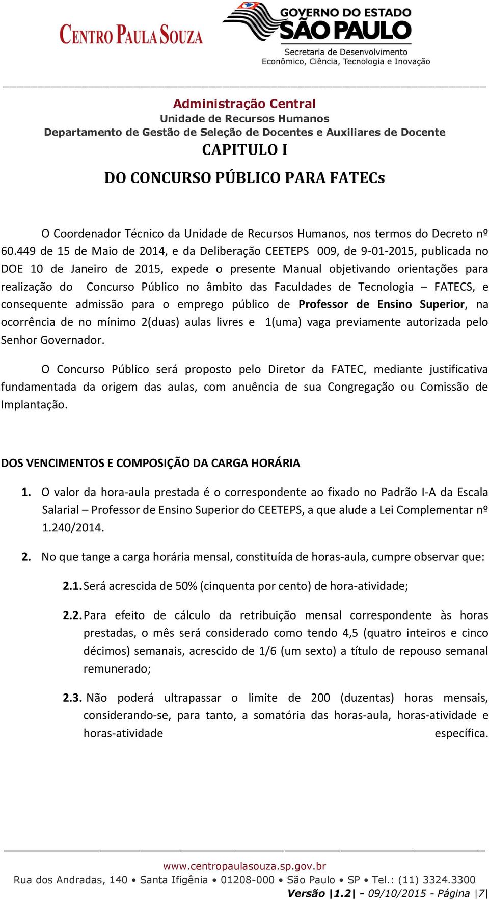 âmbito das Faculdades de Tecnologia FATECS, e consequente admissão para o emprego público de Professor de Ensino Superior, na ocorrência de no mínimo 2(duas) aulas livres e 1(uma) vaga previamente