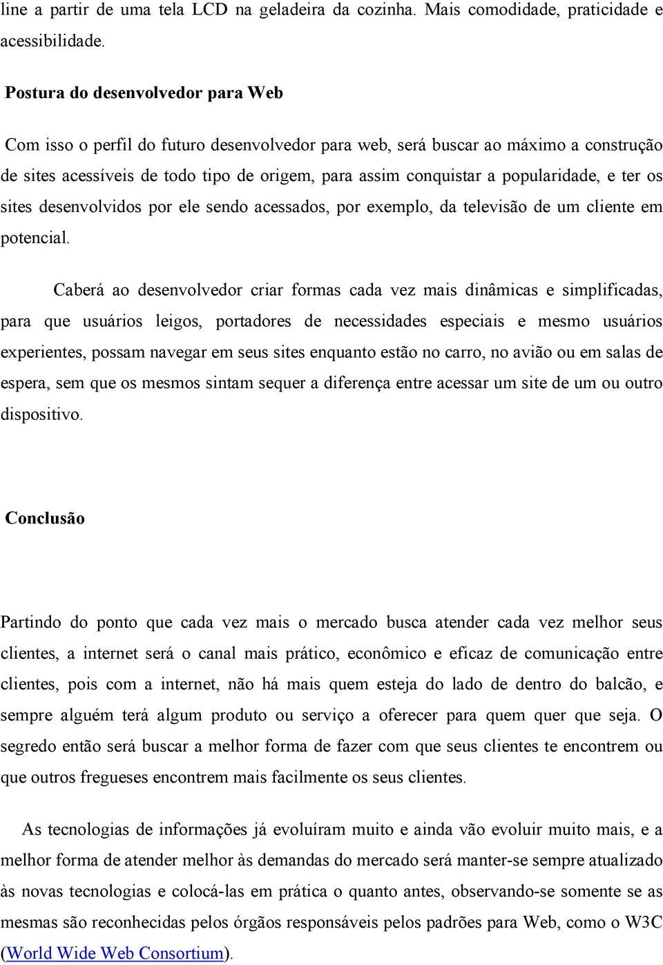 popularidade, e ter os sites desenvolvidos por ele sendo acessados, por exemplo, da televisão de um cliente em potencial.