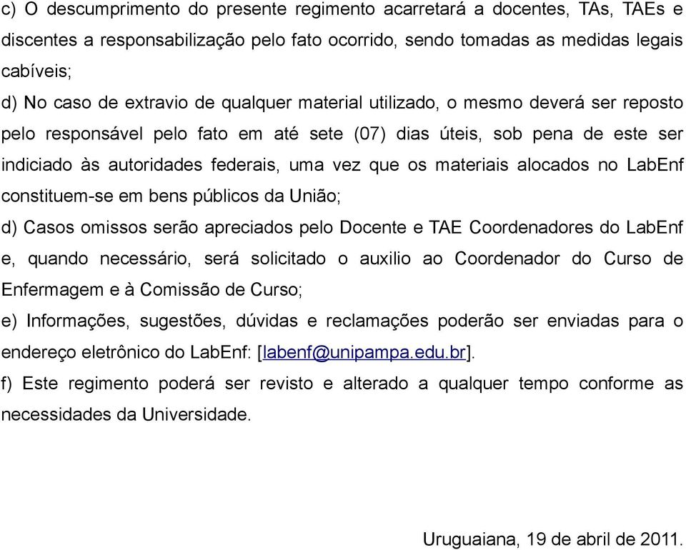 alocados no LabEnf constituem-se em bens públicos da União; d) Casos omissos serão apreciados pelo Docente e TAE Coordenadores do LabEnf e, quando necessário, será solicitado o auxilio ao Coordenador