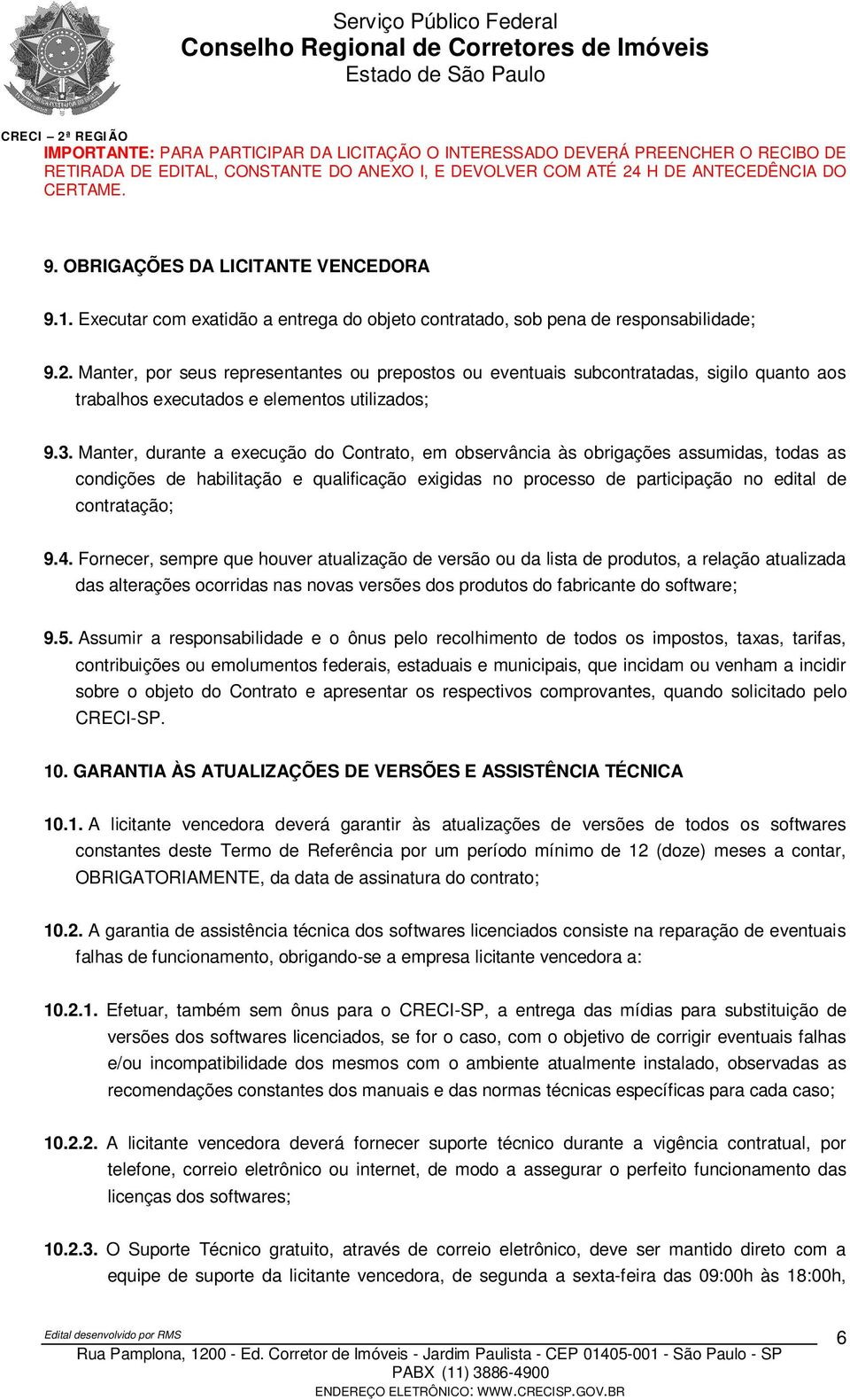 Manter, durante a execução do Contrato, em observância às obrigações assumidas, todas as condições de habilitação e qualificação exigidas no processo de participação no edital de contratação; 9.4.