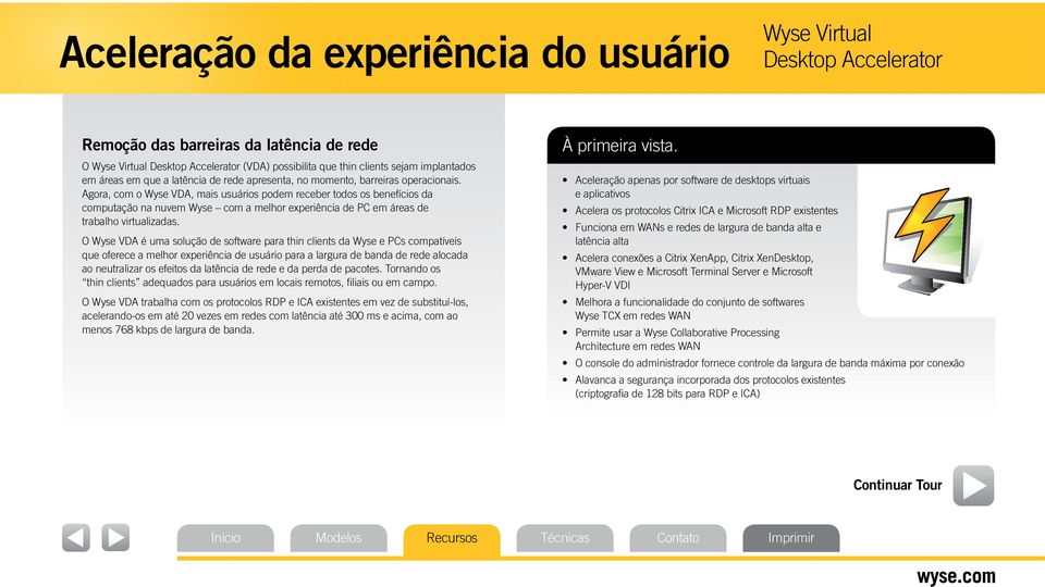 Agora, com o Wyse VDA, mais usuários podem receber todos os benefícios da computação na nuvem Wyse com a melhor experiência de PC em áreas de trabalho virtualizadas.