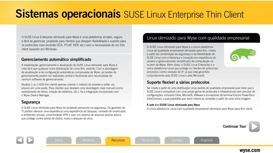 Gerenciamento automático simplificado A implantação, gerenciamento e atualização do SUSE Linux otimizado para Wyse é mais fácil que qualquer outra distribuição de Linux thin, período.