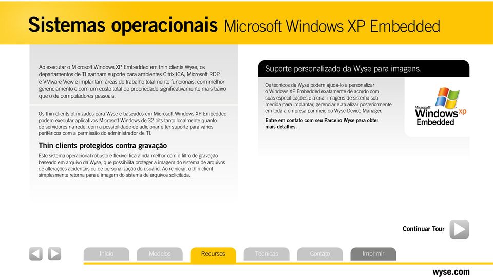 Os thin clients otimizados para Wyse e baseados em Microsoft Windows XP Embedded podem executar aplicativos Microsoft Windows de 32 bits tanto localmente quanto de servidores na rede, com a