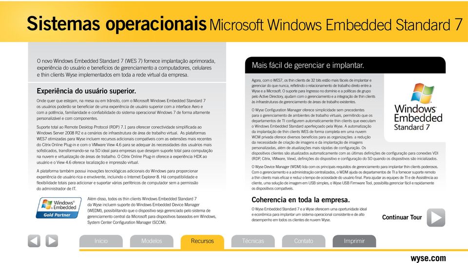 Onde quer que estejam, na mesa ou em trânsito, com o Microsoft Windows Embedded Standard 7 os usuários poderão se beneficiar de uma experiência de usuário superior com a interface Aero e com a