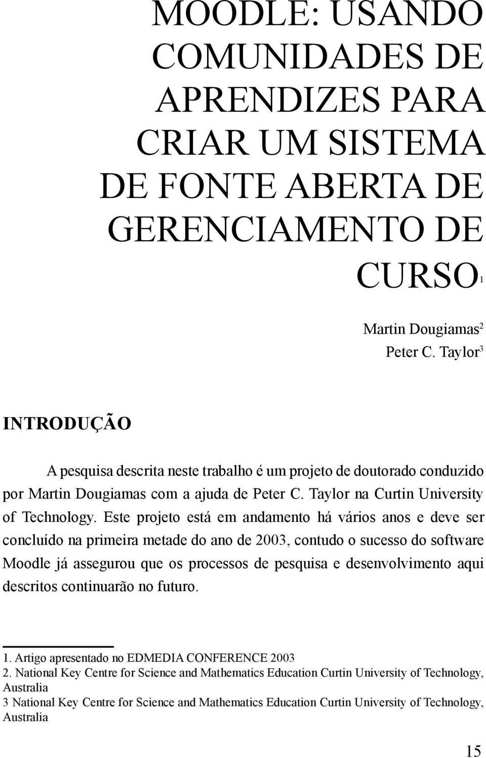 Este projeto está em andamento há vários anos e deve ser concluído na primeira metade do ano de 2003, contudo o sucesso do software Moodle já assegurou que os processos de pesquisa e desenvolvimento