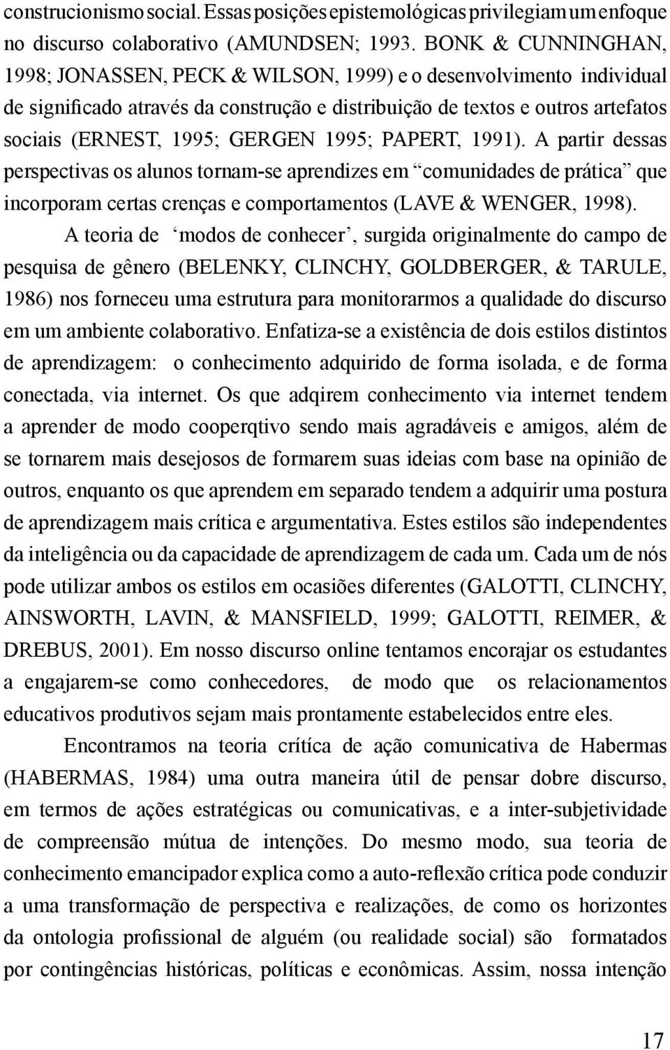 1995; Papert, 1991). A partir dessas perspectivas os alunos tornam-se aprendizes em comunidades de prática que incorporam certas crenças e comportamentos (Lave & Wenger, 1998).