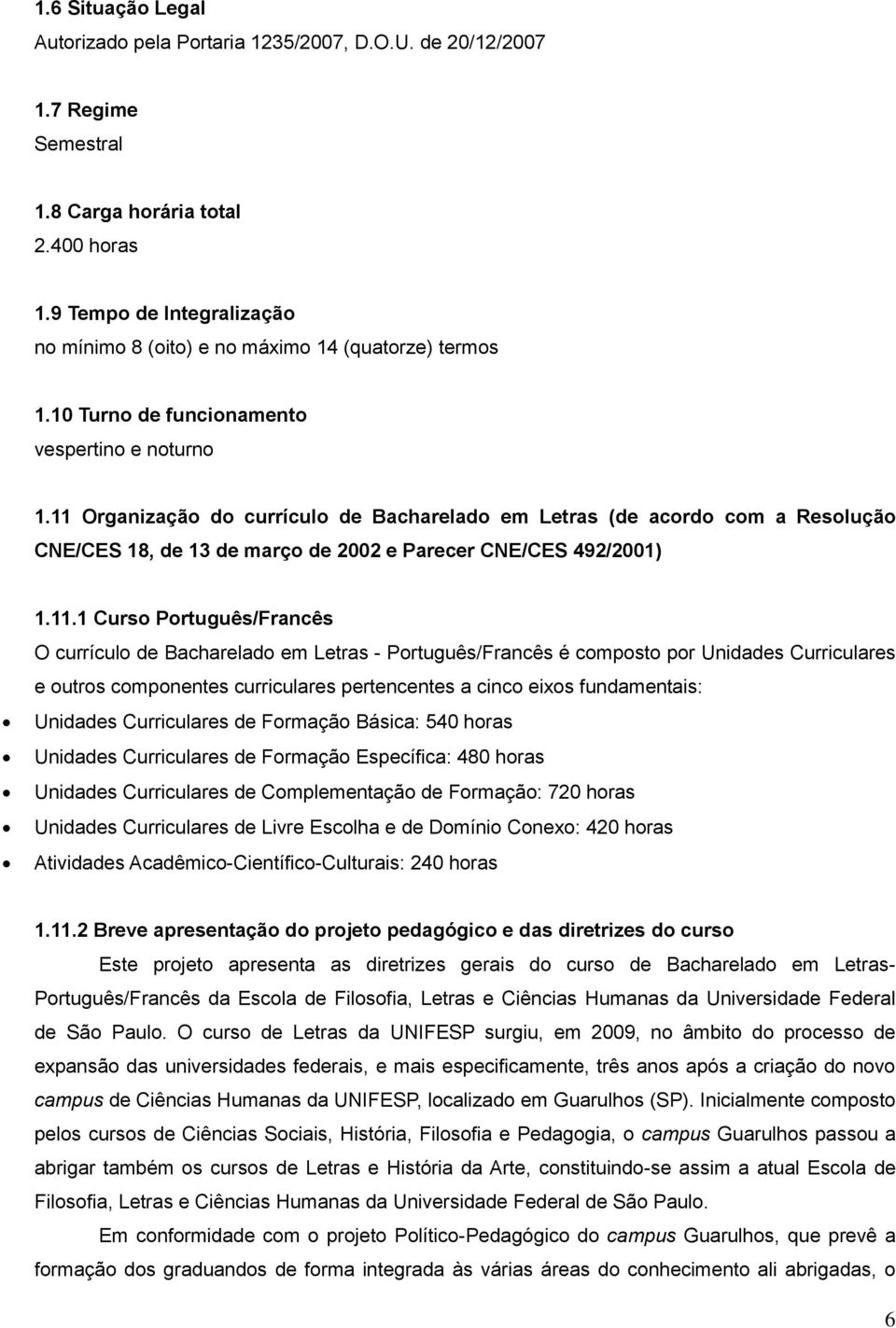 11 Organização do currículo de Bacharelado em (de acordo com a Resolução CNE/CES 18, de 13 de março de 2002 e Parecer CNE/CES 492/2001) 1.11.1 Curso Português/Francês O currículo de Bacharelado em -