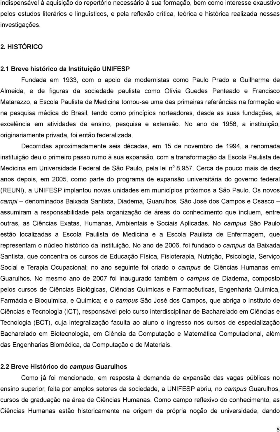 1 Breve histórico da Instituição UNIFESP Fundada em 1933, com o apoio de modernistas como Paulo Prado e Guilherme de Almeida, e de figuras da sociedade paulista como Olívia Guedes Penteado e