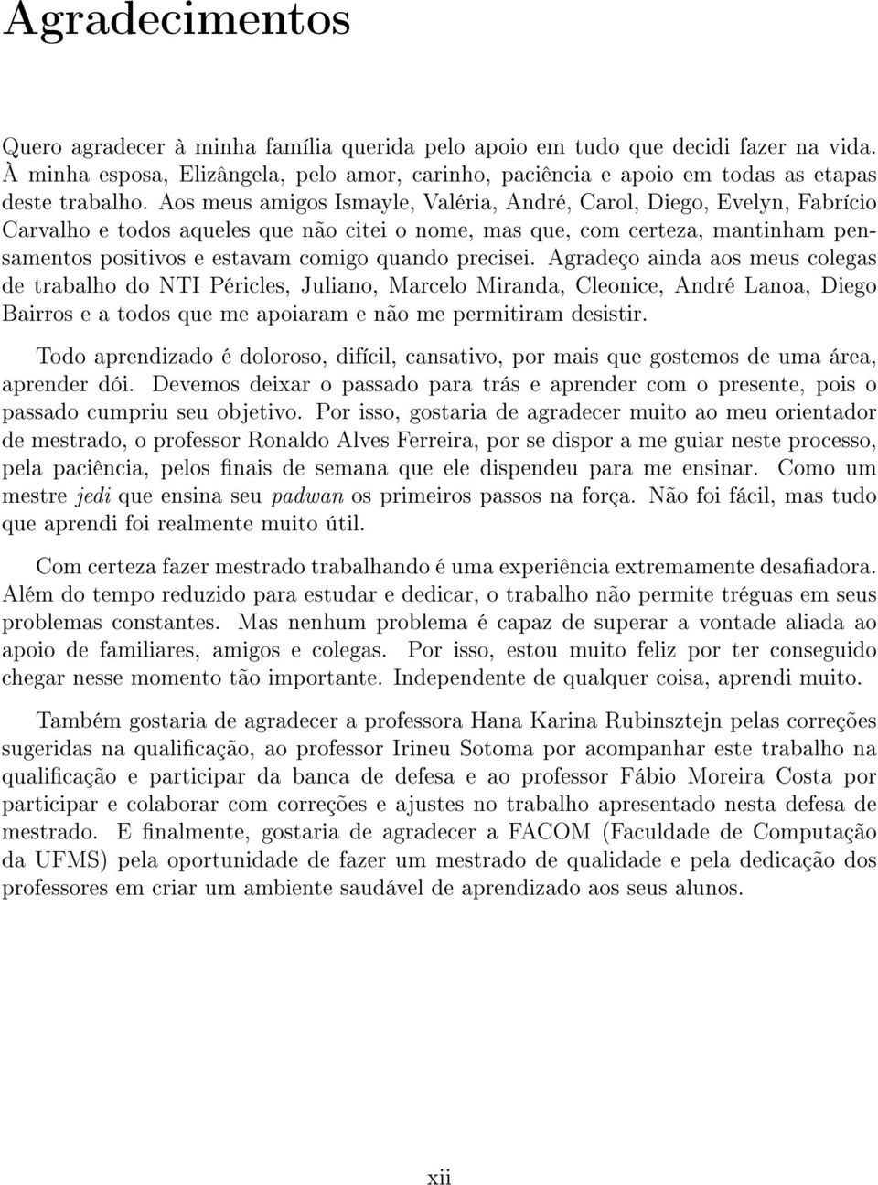 precisei. Agradeço ainda aos meus colegas de trabalho do NTI Péricles, Juliano, Marcelo Miranda, Cleonice, André Lanoa, Diego Bairros e a todos que me apoiaram e não me permitiram desistir.