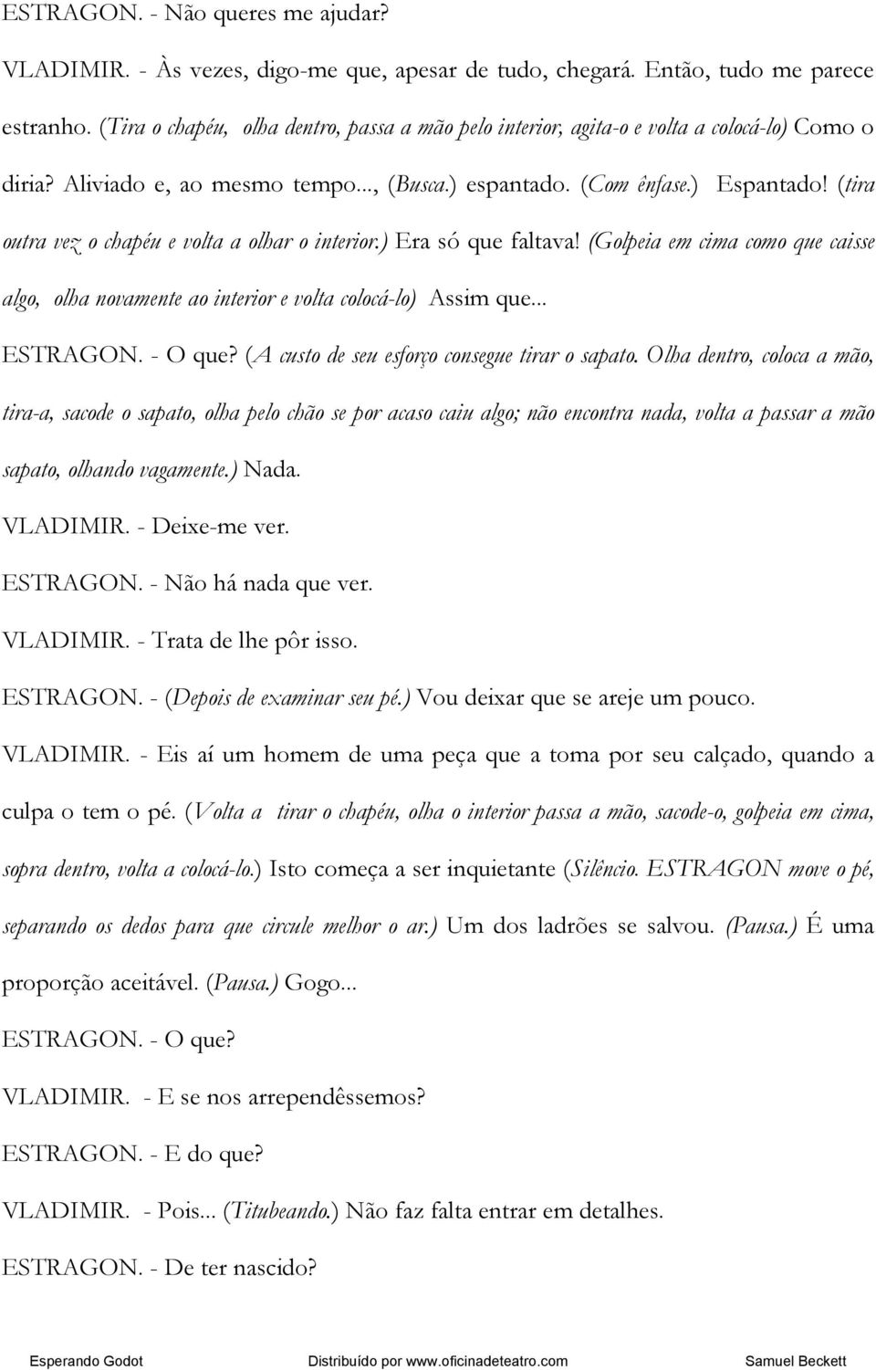 (tira outra vez o chapéu e volta a olhar o interior.) Era só que faltava! (Golpeia em cima como que caisse algo, olha novamente ao interior e volta colocá-lo) Assim que... ESTRAGON. - O que?