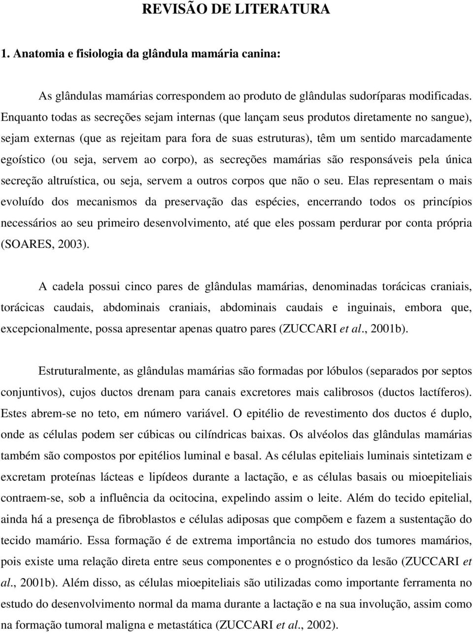 seja, servem ao corpo), as secreções mamárias são responsáveis pela única secreção altruística, ou seja, servem a outros corpos que não o seu.