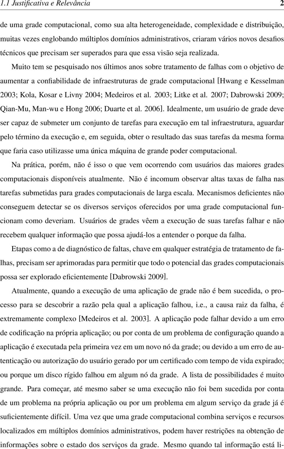 Muito tem se pesquisado nos últimos anos sobre tratamento de falhas com o objetivo de aumentar a confiabilidade de infraestruturas de grade computacional [Hwang e Kesselman 2003; Kola, Kosar e Livny