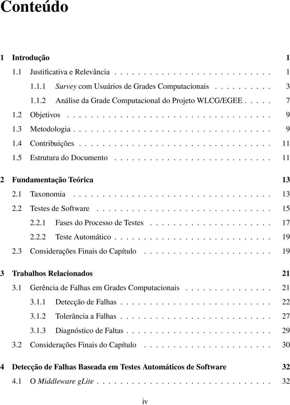 .. 17 2.2.2 Teste Automático... 19 2.3 Considerações Finais do Capítulo... 19 3 Trabalhos Relacionados 21 3.1 Gerência de Falhas em Grades Computacionais... 21 3.1.1 Detecção de Falhas... 22 3.1.2 Tolerância a Falhas.