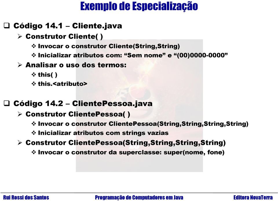 com: Sem nome e (00)0000-0000 Analisar o uso dos termos: this( ) this.<atributo> Código 14.2 ClientePessoa.