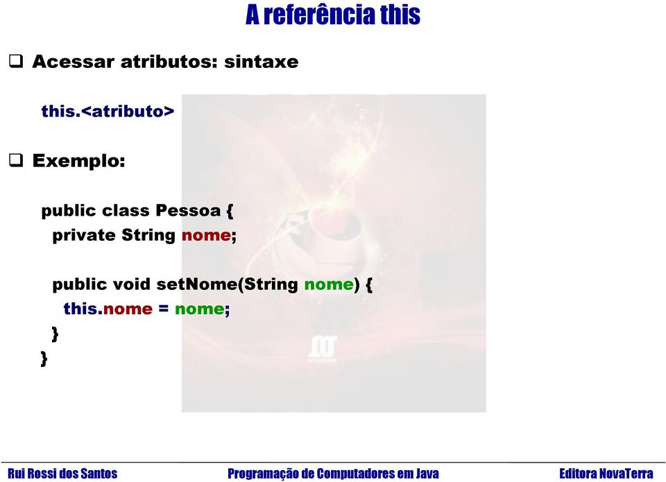 <atributo> Exemplo: public class Pessoa {