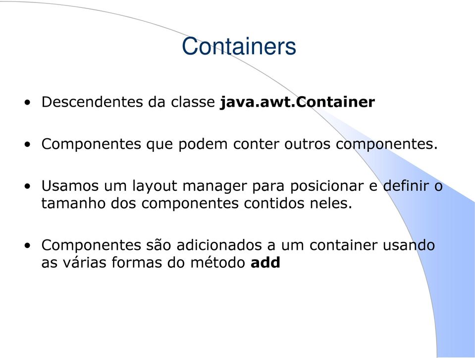 Usamos um layout manager para posicionar e definir o tamanho dos