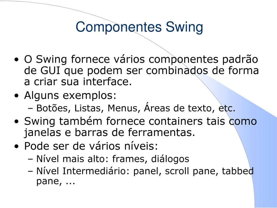 Swing também fornece containers tais como janelas e barras de ferramentas.